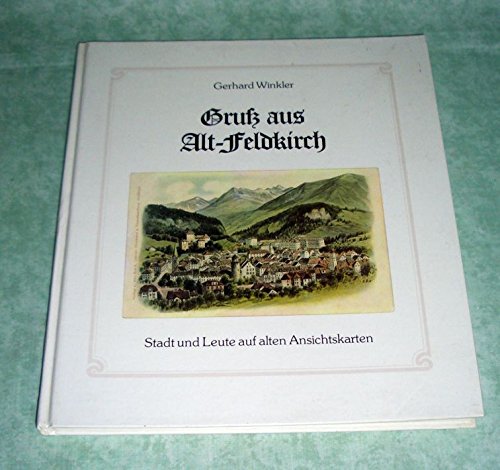 Gruss aus Alt-Feldkirch: Stadt und Leute auf alten Ansichtskarten Books