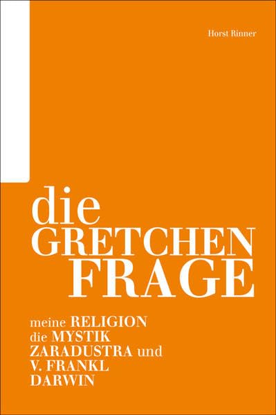 Die Gretchenfrage: Meine Religion | Die Mystik | Zaradustra und V. Frankl | Darwin von Horst Rinner Poetry