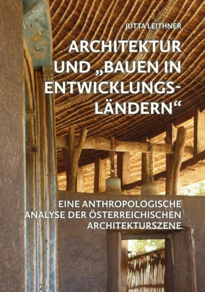 Architektur und „Bauen in Entwicklungsländern“: Eine anthropologische Analyse der österreichischen Architekturszene Social Sciences