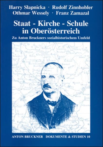 Staat - Kirche - Schule in Oberösterreich: Zu Anton Bruckners sozialistorischem Umfeld. Mit einem Beitrag über das Orgelspiel des jungen Bruckner (Anton Bruckner. Dokumente & Studien) Arts & Music