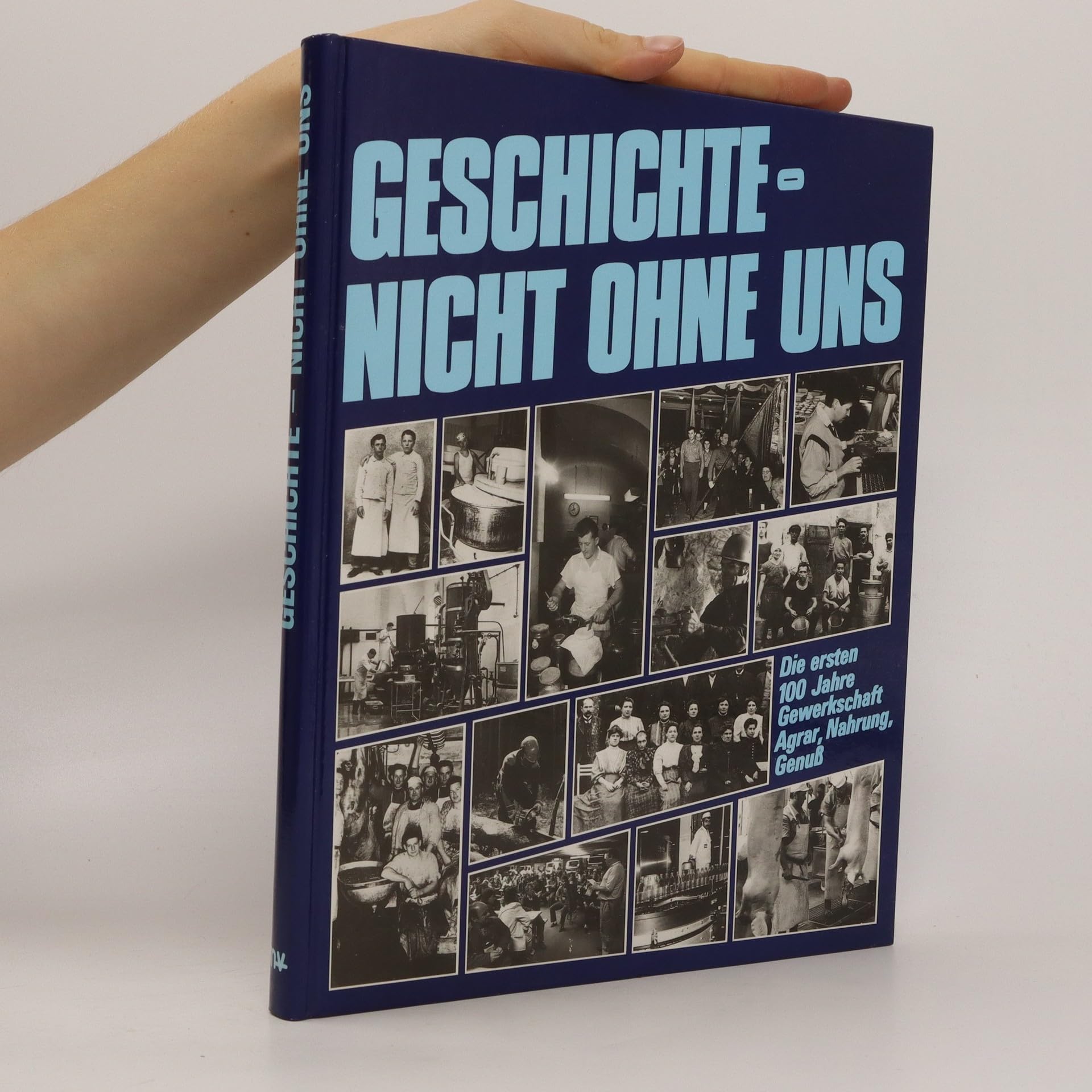 Geschichte, nicht ohne uns. Hundert Jahre Gewerkschaft. Agrar - Nahrung - Genuss Books