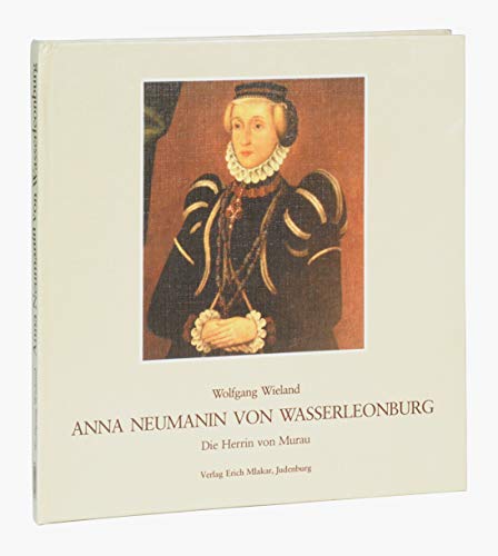 Anna Neumann von Wasserleonburg. Die Herrin von Murau Memories