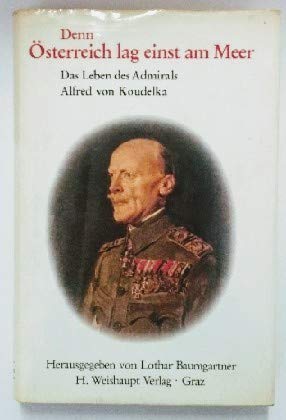 Denn Österreich lag einst am Meer: Das Leben des Admirals Alfred von Koudelka Politics & History