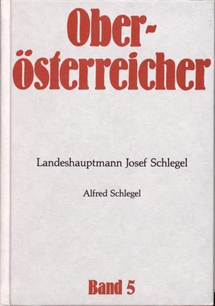 Oberösterreicher. Lebensbilder zur Geschichte Oberösterreichs / Oberösterreicher. Lebensbilder zur Geschichte Oberösterreichs: Landeshauptmann Josef Schlegel Politics & Society Books