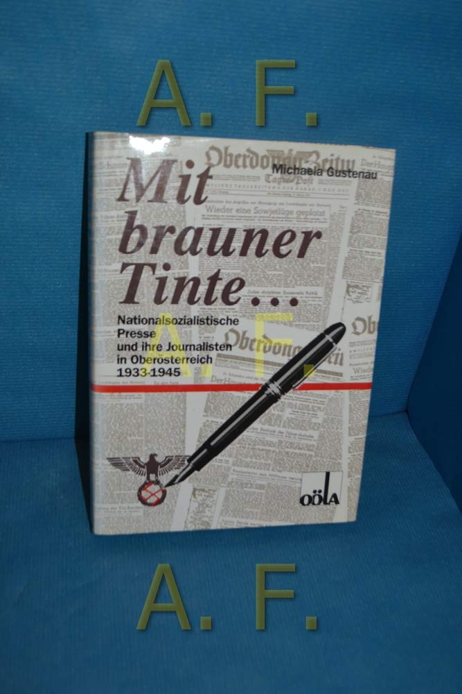 Mit brauner Tinte: Nationalsozialistische Presse und ihre Journalisten in Oberösterreich (1933-1945) (Beiträge zur Zeitgeschichte Oberösterreichs) Politics & History