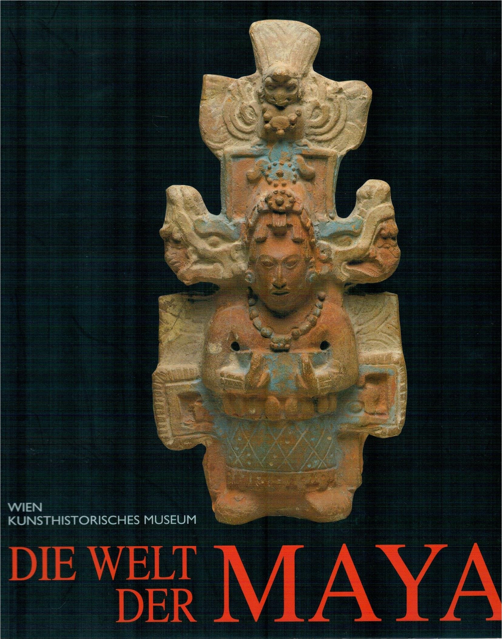 Die Welt der Maya Künstlerhaus, 1. Februar bis 27. Juni 1993; eine Ausstellung des Kunsthistorischen Museums Wien Books