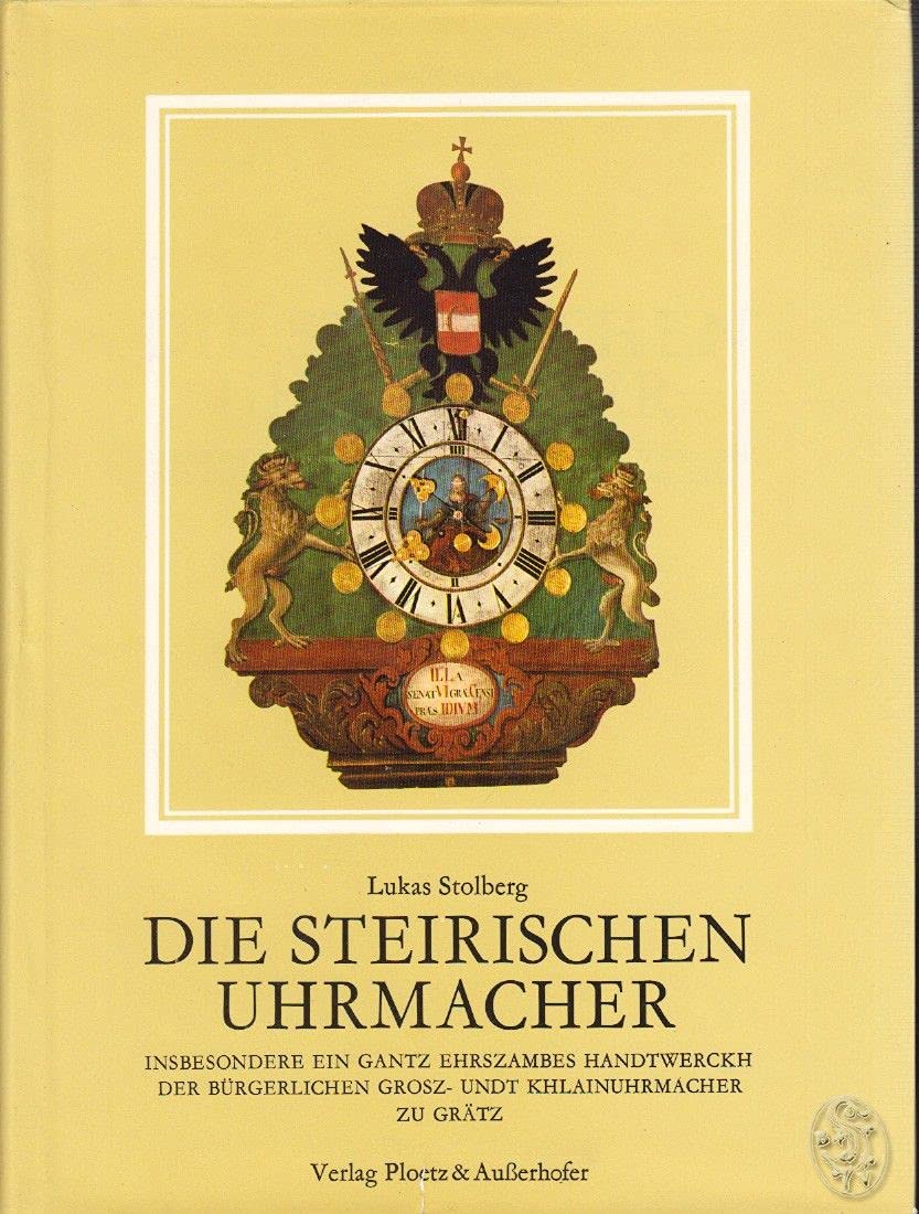 Die steirischen Uhrmacher: "insbesondere ein gantz ehrszambes Handwerkh der burgerlichen Grosz- undt Khlainuhrmacher zu Gratz" (German Edition) Books