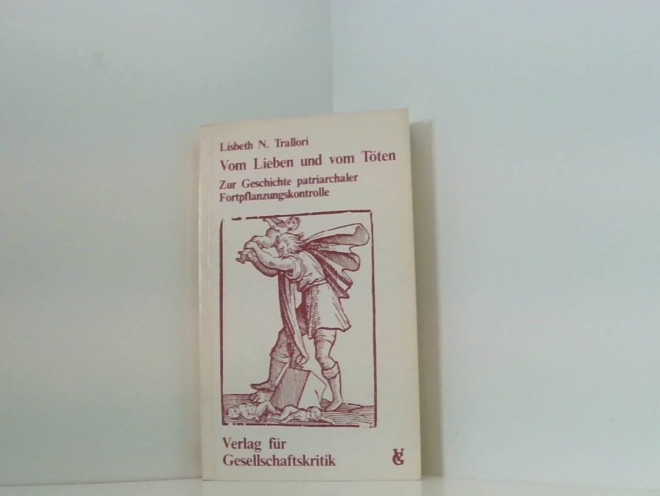 Vom Lieben und vom Töten: Zur Geschichte patriarchaler Fortpflanzungskontrolle (Österreichische Texte zur Gesellschaftskritik) Books