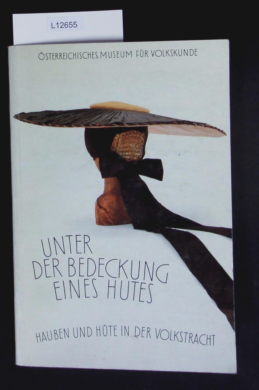 Unter der Bedeckung eines Hutes. Hauben und Hüte in der Volkstracht: Katalog der gleichnamigen Ausstellung des Österreichischen Museums für Volkskunde ... Museums für Volkskunde in Wien) Law
