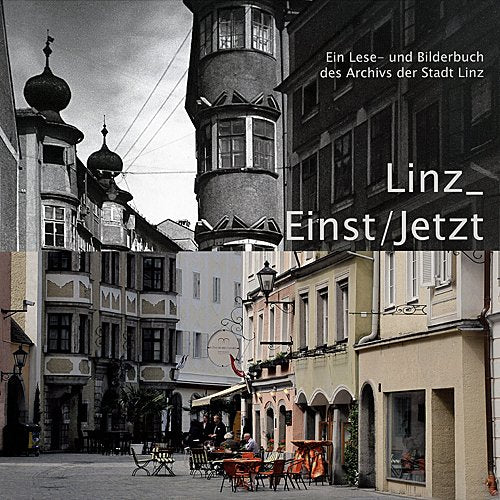 Linz_Einst/Jetzt: Ein Lese- und Bilderbuch des Archivs der Stadt Linz Politics & History