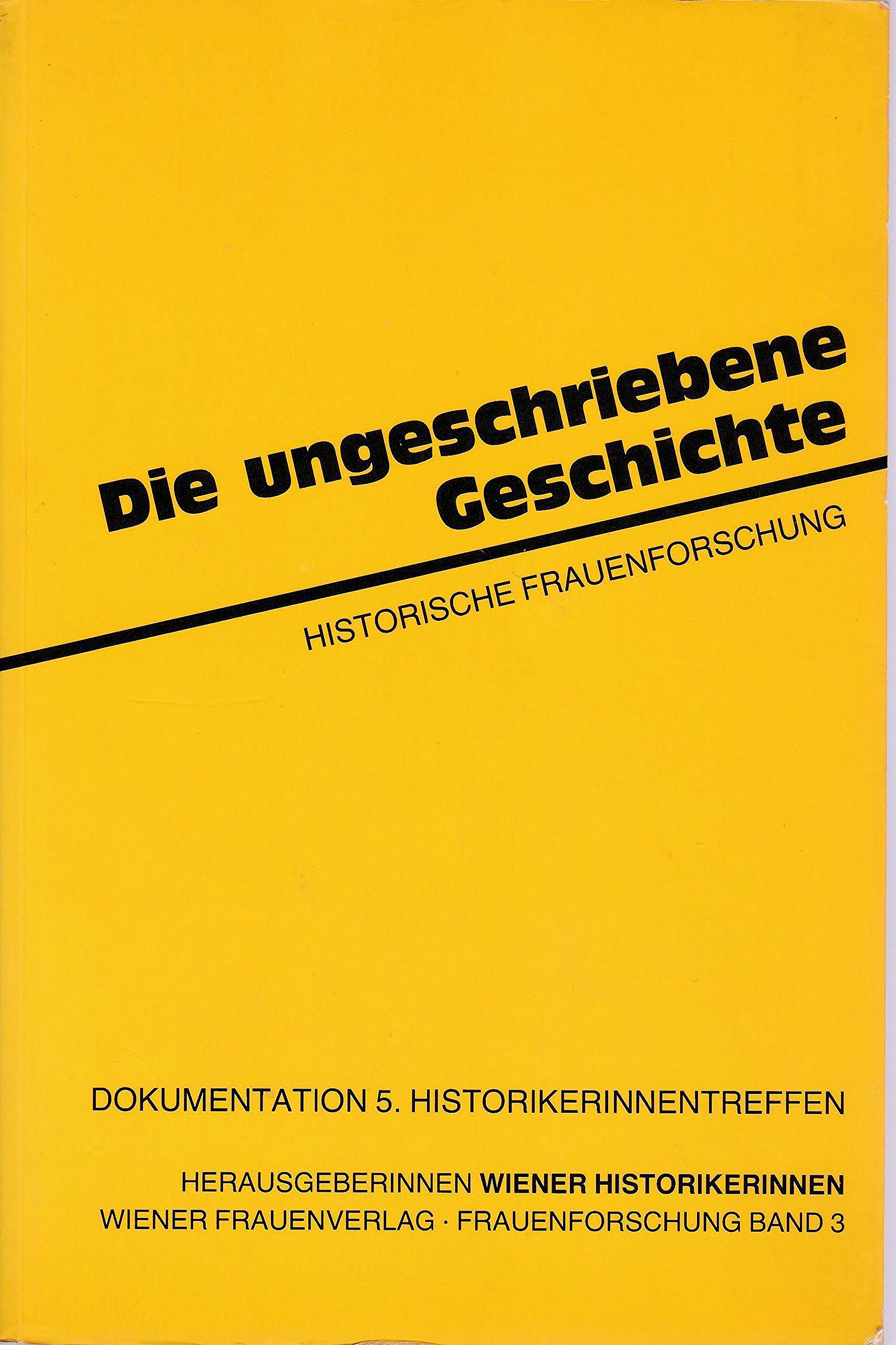Die ungeschriebene Geschichte. Feministische Geschichtsforschung. Dokumentation des 5. Historikerinnentreffens Books