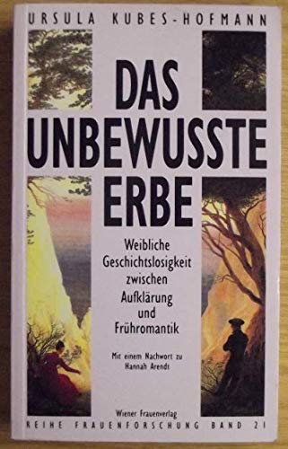Das unbewusste Erbe: Weibliche Geschichtslosigkeit zwischen Aufklärung und Frühromantik: Weibliche Geschichtslosigkeit zwischen Aufklärung und Frühromantik. Mit e. Nachw. v. Hannah Arendt. Gek. Diss. Politics & History