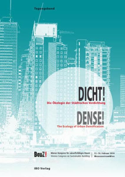 Dicht! – Die Ökologie der Städtischen Verdichtung: Tagungsband 2014 Business & Technology