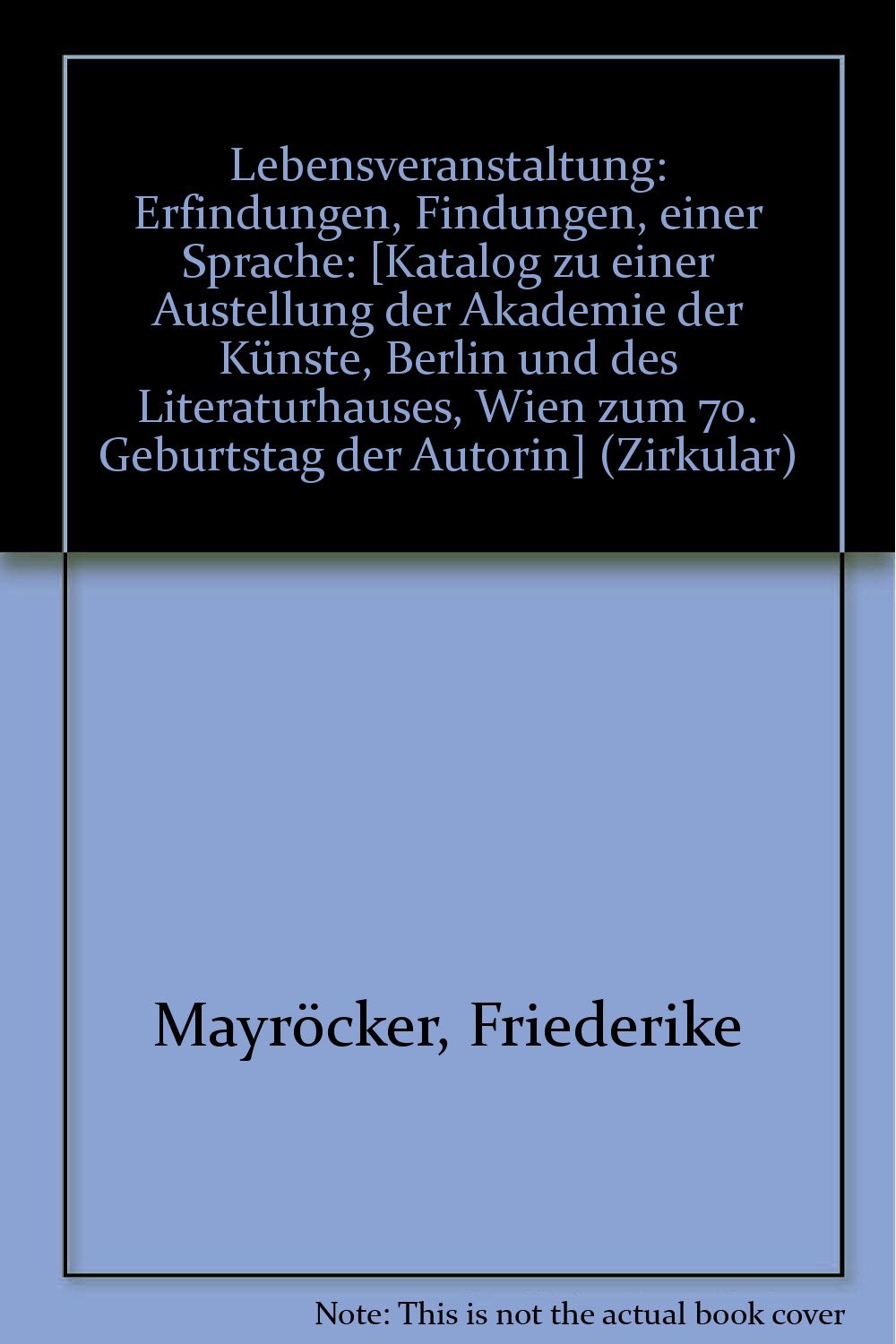 Lebensveranstaltung: Erfindungen / Findungen einer Sprache: Friederike Mayröcker. Katalog zu einer Ausstellung der Akademie der Künste, Berlin und des Literaturhauses, Wien zum 70. Geb. der Autorin Books