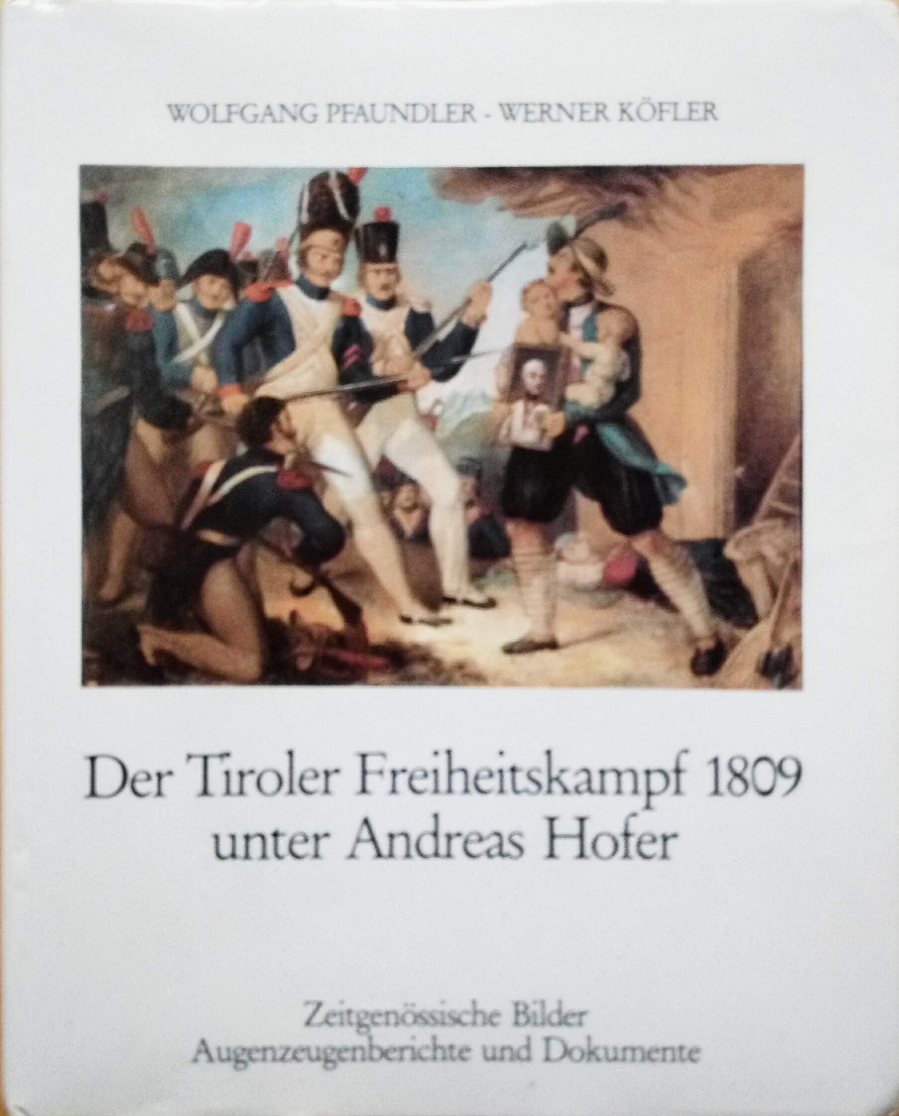 Der Tiroler Freiheitskampf 1809 unter Andreas Hofer : zeitgenöss. Bilder, Augenzeugenberichte u. Dokumente. Books