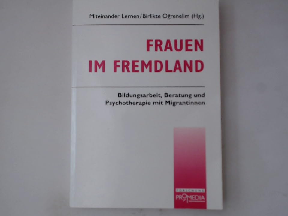 Frauen im Fremdland: Bildungsarbeit, Beratung und Pschotherapie mit Migrantinnen (Edition Forschung) Social Sciences