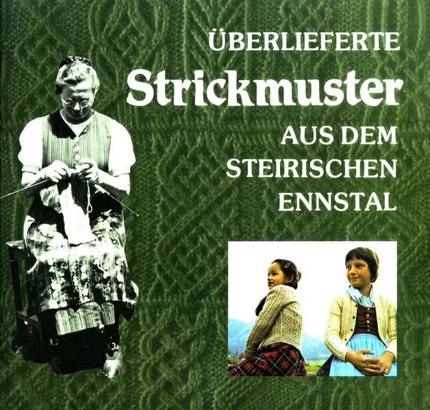Überlieferte Strickmuster aus dem steirischen Ennstal.: Teil 1 (Kleine Schriften des Landschaftsmuseums im Schloss Trautenfels am Steiermärkischen Landesmuseum Joanneum) Hobbies & Crafts