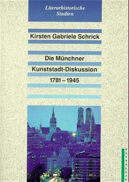 Die Münchner Kunststadt-Diskussion 1781-1945: Dokumentation einer kulturhistorischen Debatte (Literarhistorische Studien) Contemporary literature