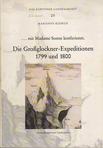 ... mit Madame Sonne konferieren. Die Grossglockner-Expeditionen 1790 und 1800 (Das Kärntner Landesarchiv) Books
