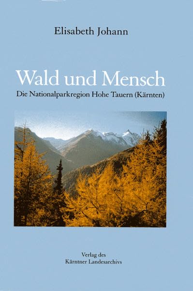 Wald und Mensch: Die Nationalparkregion Hohe Tauern (Kärnten) (Das Kärntner Landesarchiv) Politics & History