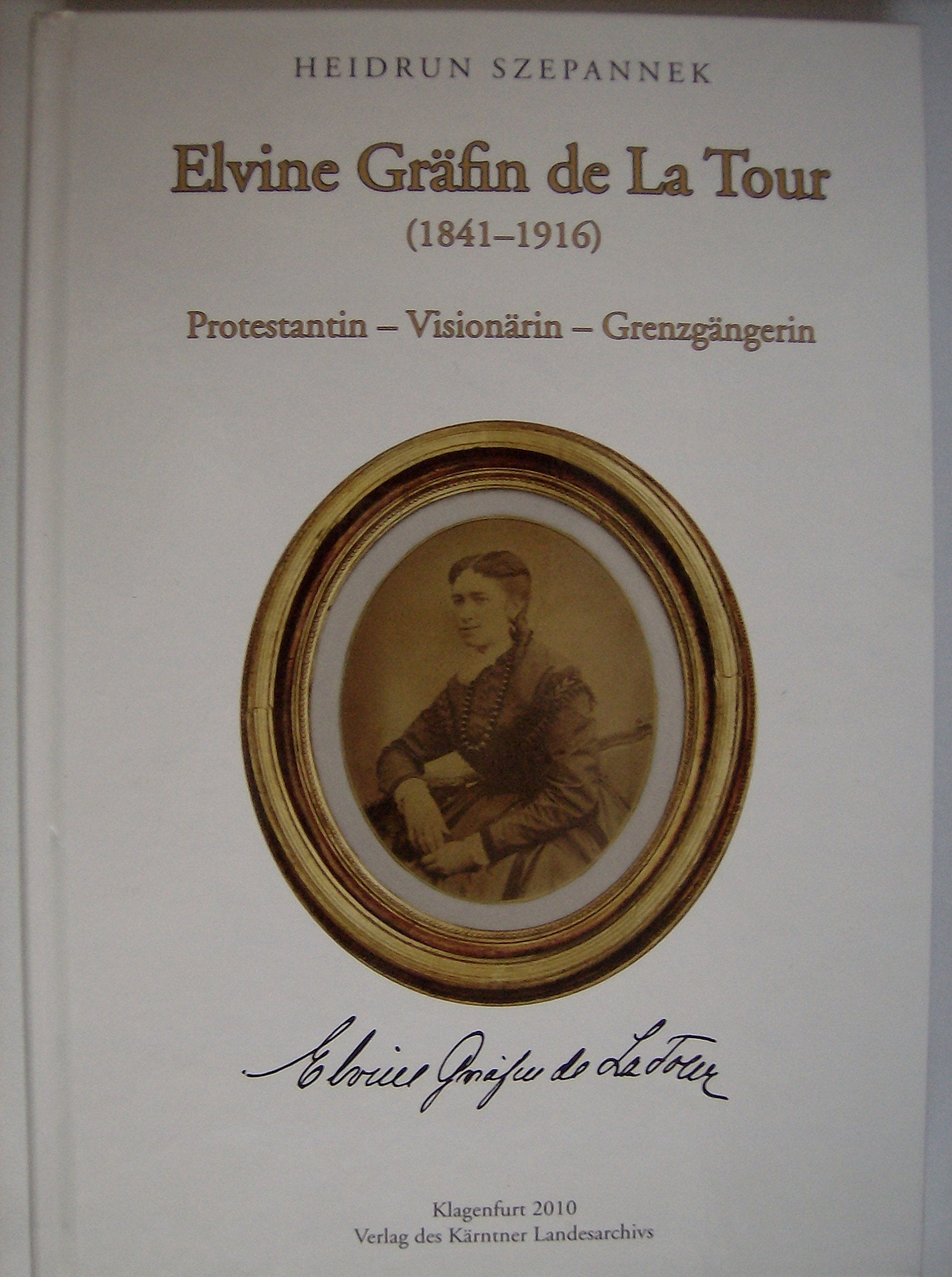 Elvine Gräfin de La Tour (1841-1916): Protestantin - Visionärin - Grenzgängerin (Das Kärntner Landesarchiv) Politics & History