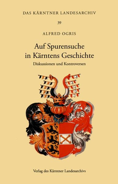Auf Spurensuche in Kärntens Geschichte: Diskussionen und Kontroversen (Das Kärntner Landesarchiv) Politics & History