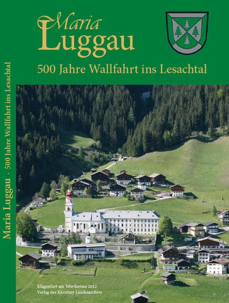 Maria Luggau: 500 Jahre Wallfahrt ins Lesachtal. 1513-2013 Politics & History