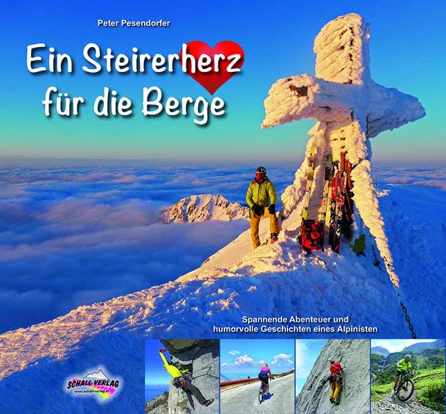 Ein Steirerherz für die Berge: Spannende Abenteuer und humorvolle Geschichten eines Alpinisten Travelogues