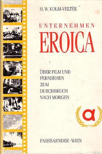 Unternehmen Eroica. Über Film und Fernsehen zum Durchbruch nach morgen Books