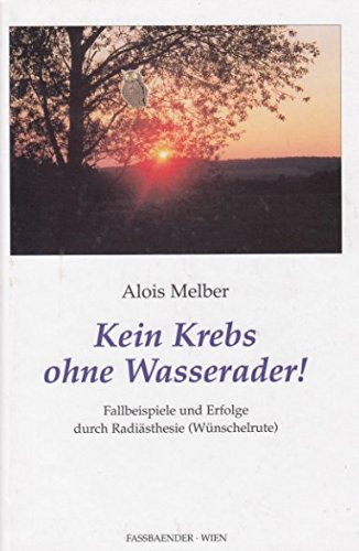 Kein Krebs ohne Wasserader: Fallbeispiele und Erfolge durch Radiästhesie (Wünschelrute) (Livre en allemand) book