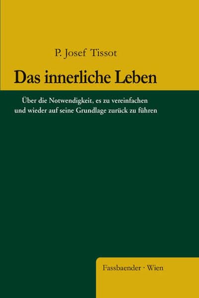 Das innerliche Leben: Über die Notwendigkeit, es zu vereinfachen und wieder auf seine Grundlage zurück zu führen Religion & Esotericism