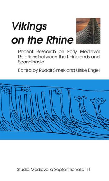Vikings on the Rhine: Recent Research on Early Medieval Relations between the Rhinelands and Scandinavia (Studia Medievalia Septentrionalia) Politics & History