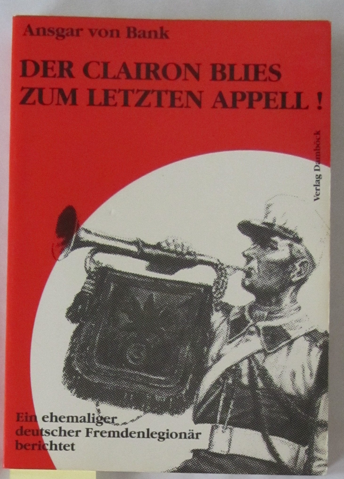 Der Clairon blies zum letzten Appell!. Ein ehemaliger deutscher Fremdenlegionär berichtet German history