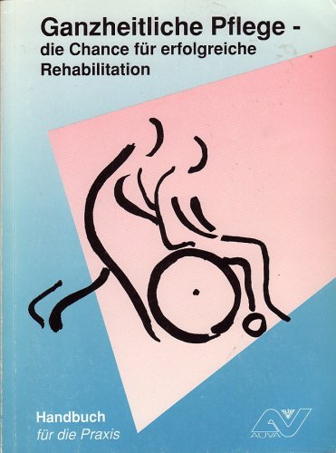Ganzheitliche Pflege - die Chance für erfolgreiche Rehabilitation. Handbuch für die Praxis Books