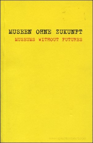 Museen ohne Zukunft - Künstlerpositionen. Museums without Futures - Artist' Positions Business & Technology