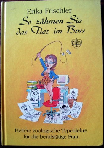 So zähmen Sie das Tier im Boss: Heitere zoologische Typenlehre für die berufstätige Frau Books