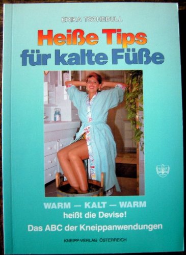 Heisse Tips für kalte Füsse: Warm - kalt - warm heisst die Devise! Das ABC der Kneippanwendungen Health, Nutrition & Fitness
