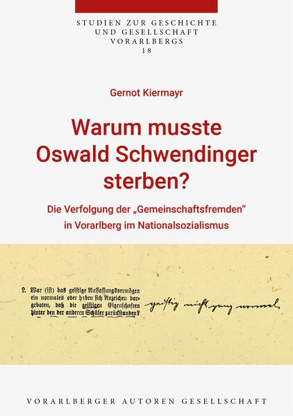 Warum musste Oswald Schwendinger sterben?: Die Verfolgung der „Gemeinschaftsfremden“ in Vorarlberg im Nationalsozialismus (Studien zur Geschichte und Gesellschaft Vorarlbergs) Social Sciences