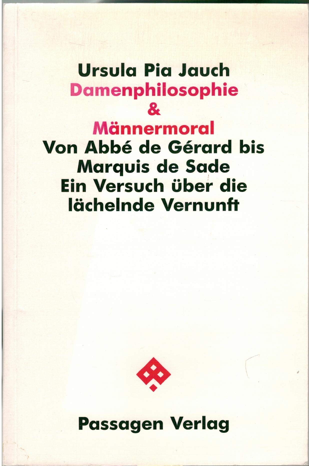 Damenphilosophie & Männermoral. Von Abbé de Gerard bis Marquis de Sade. Ein Versuch über die lächelnde Vernunft (Passagen Philosophie) Philosophy