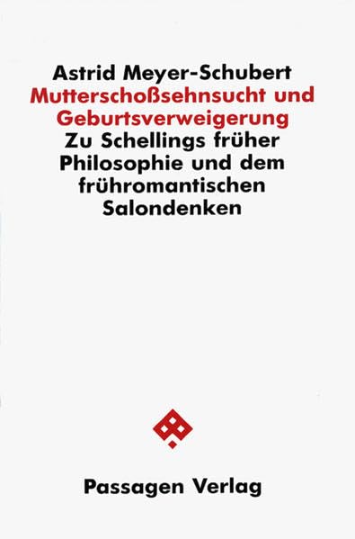 Mutterschoßsehnsucht und Geburtsverweigerung. Zu Schellings früher Philosophie und dem frühromantischen Salondenken (Passagen Philosophie) Philosophy