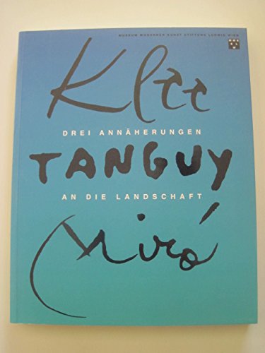 Klee, Tanguy, Miró : drei Annäherungen an die Landschaft ; Museum Moderner Kunst Stiftung Ludwig Wien, Palais Liechtenstein, 17. März - 14. Mai 2000 ; . Books