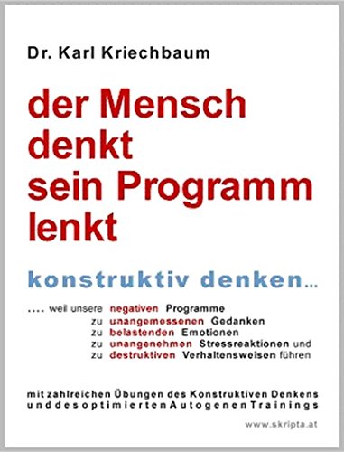 Der Mensch denkt, sein Programm lenkt. Konstruktiv denken - mit zahlreichen Übungen des Konstruktiven Denkens und des optimierten Autogenen Trainings Lifestyle