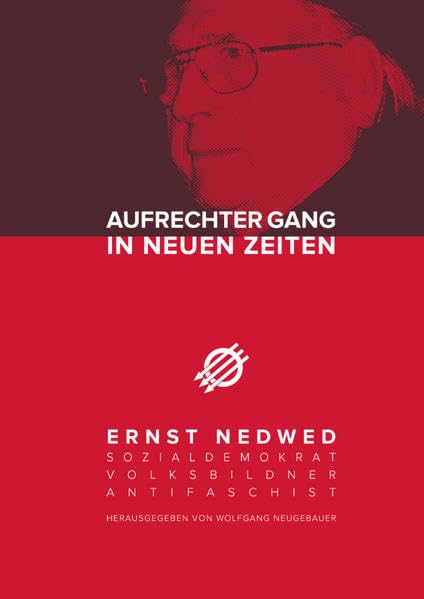 Aufrechter Gang in neuen Zeiten: Ernst Nedwed - Sozialdemokrat, Volksbildner, Antifaschist Art & Literature