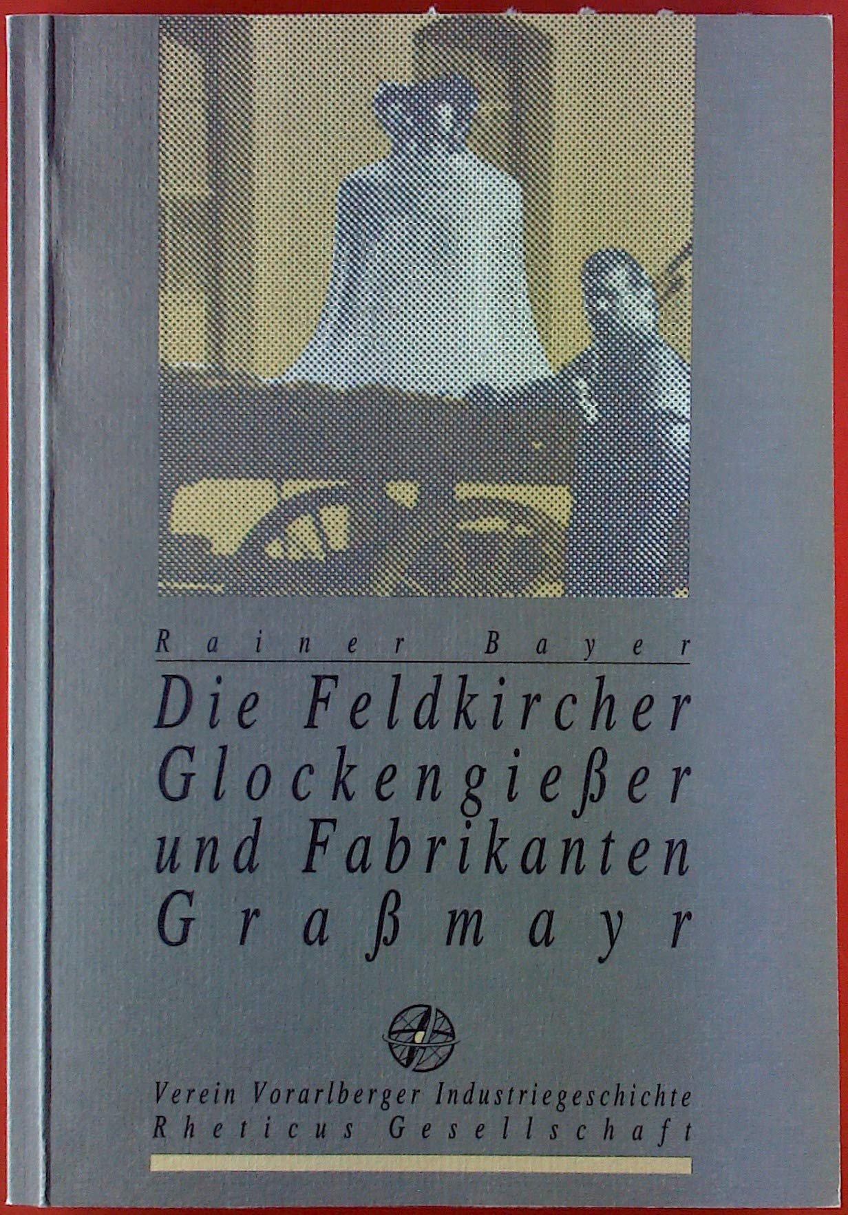 Die Feldkircher Glockengießer und Fabrikanten Graßmayr: Schriftenreihe der Rheticus Gesellschaft 24 Law