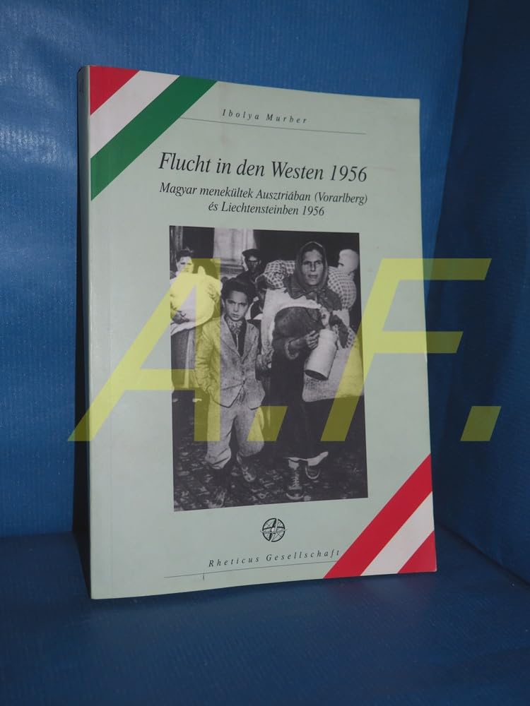 Flucht in den Westen 1956: Magyar menekültek Ausztriában (Vorarlberg) és Liechtensteinben 1956 Law