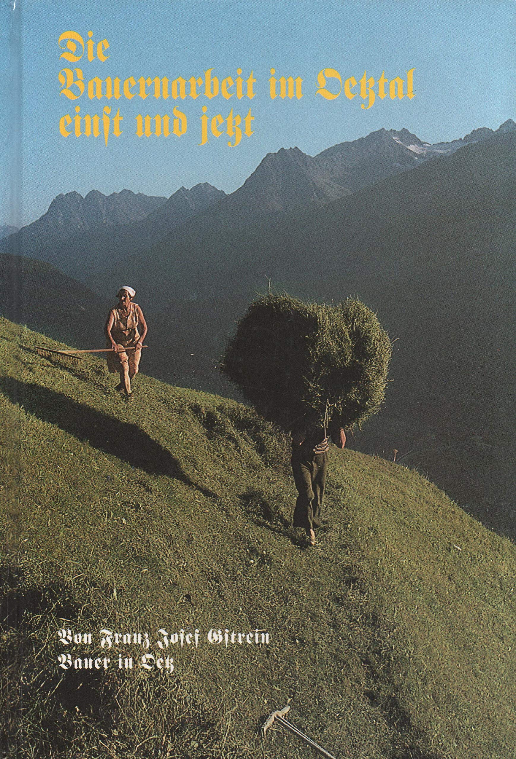 Die Bauernarbeit im Oetztal einst und jetzt: Von Franz Josef Gstrein, Bauer in Ötz. Faksimile-Nachdruck der Erstauflage von 1932 - Gstrein, Franz Josef book