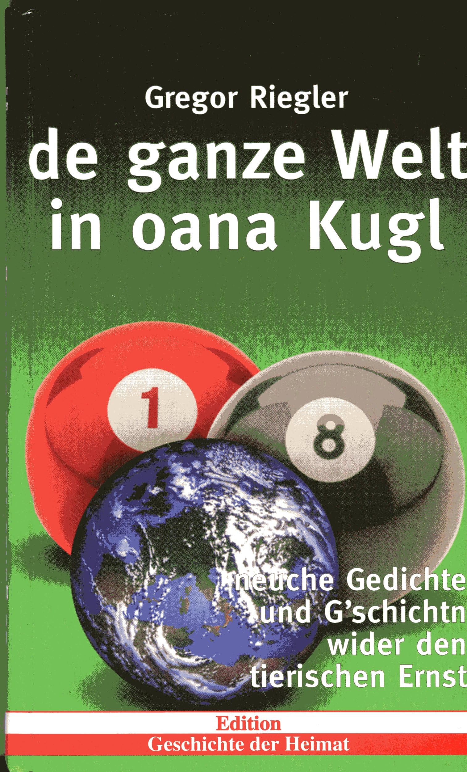 De ganze Welt in oana Kugl" - neuche Gedichte und G`schichtn wider den tierischn Ernst. Poetry