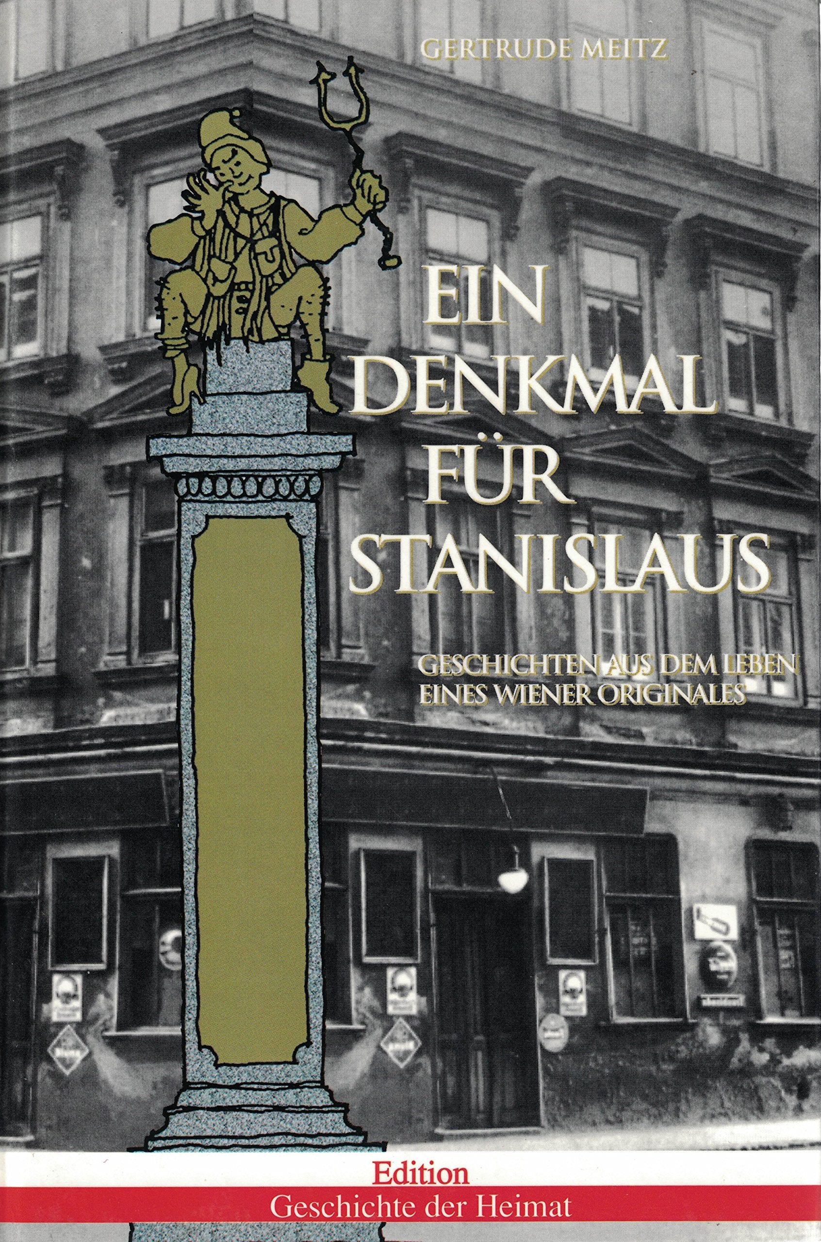 Ein Denkmal Fur Stanislaus: Geschichten Aus Dem Leben Eines Wiener Originals (Edition Geschichte Der Heimat) Books