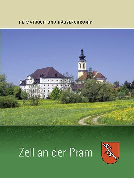 Heimatbuch und Häuserchronik Zell an der Pram: Unser Zell an der Pram - gestern - heute - morgen Politics & History