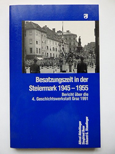 Besatzungszeit in der Steiermark, 1945-1955: Bericht über die 4. Geschichtswerkstatt Graz 1991 Books